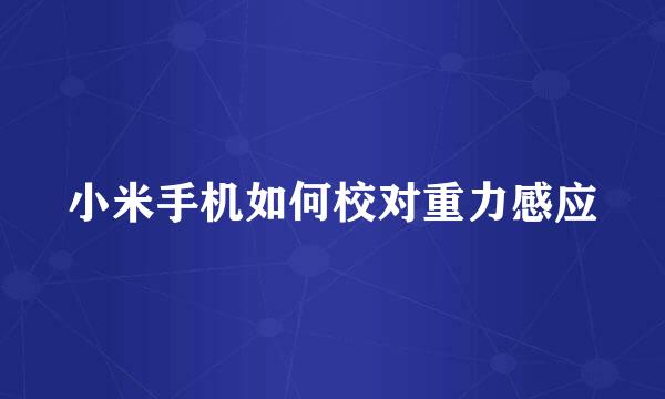 小米手机如何校对重力感应