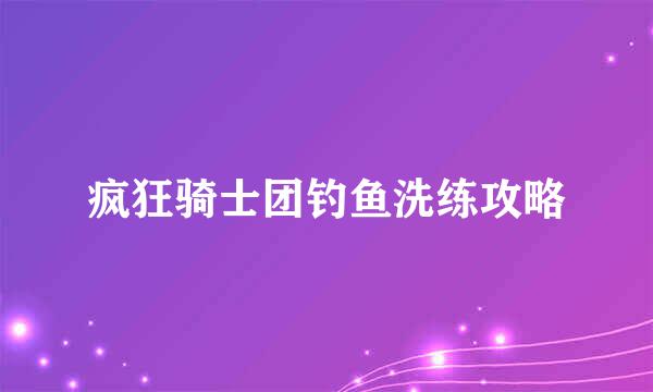 疯狂骑士团钓鱼洗练攻略