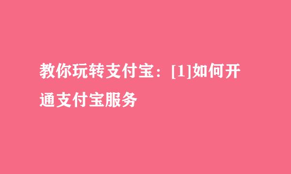 教你玩转支付宝：[1]如何开通支付宝服务