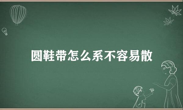 圆鞋带怎么系不容易散