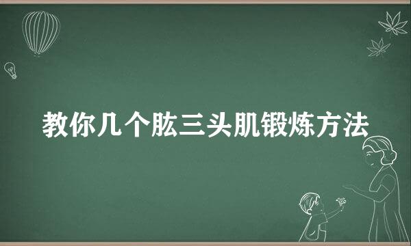 教你几个肱三头肌锻炼方法
