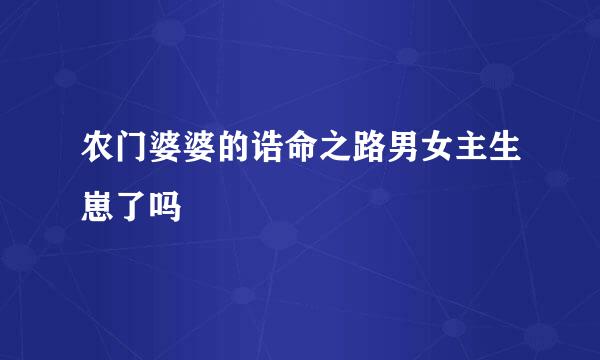 农门婆婆的诰命之路男女主生崽了吗