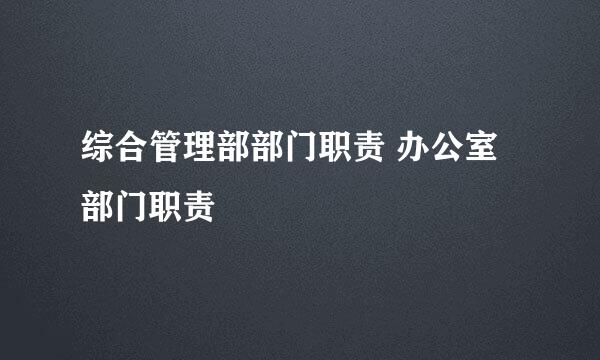 综合管理部部门职责 办公室部门职责