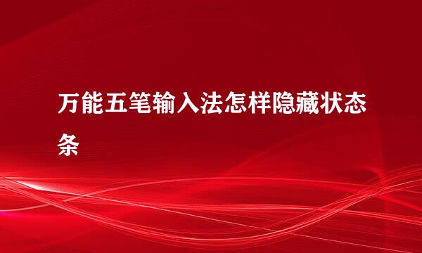 万能五笔输入法怎样隐藏状态条