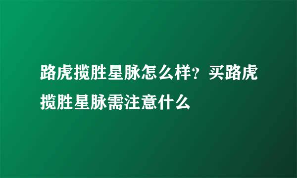 路虎揽胜星脉怎么样？买路虎揽胜星脉需注意什么
