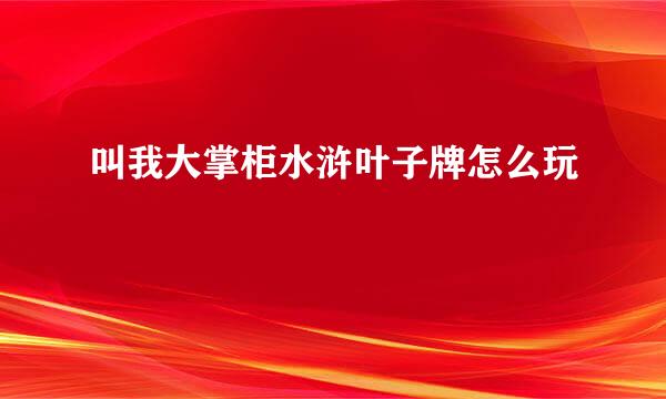 叫我大掌柜水浒叶子牌怎么玩