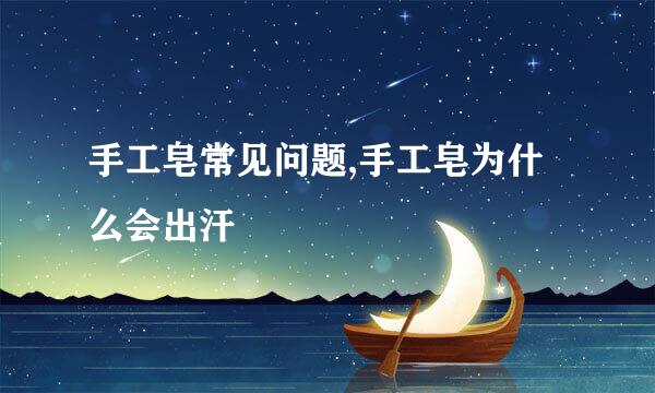 手工皂常见问题,手工皂为什么会出汗
