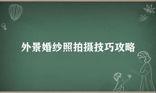 外景婚纱照拍摄技巧攻略