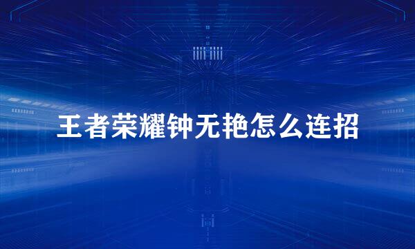 王者荣耀钟无艳怎么连招