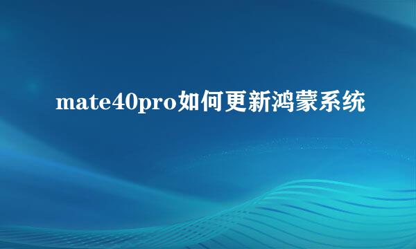 mate40pro如何更新鸿蒙系统