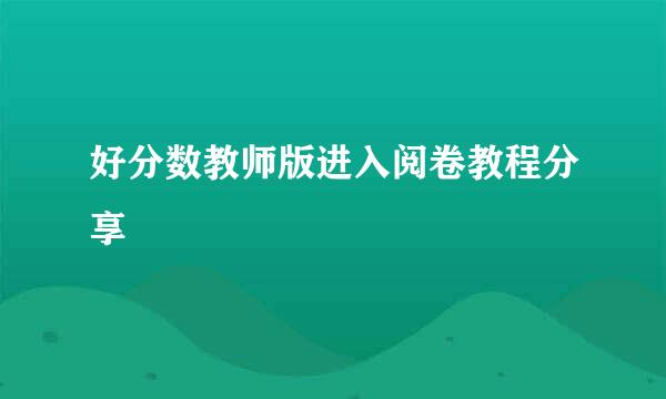 好分数教师版进入阅卷教程分享