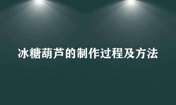 冰糖葫芦的制作过程及方法