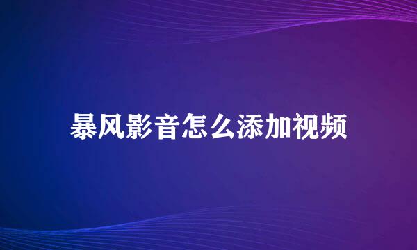 暴风影音怎么添加视频