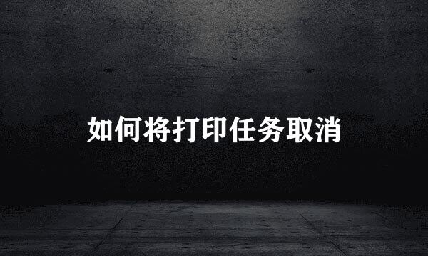 如何将打印任务取消