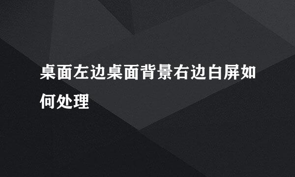 桌面左边桌面背景右边白屏如何处理