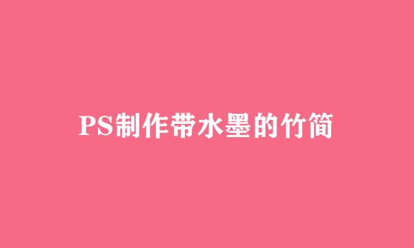 PS制作带水墨的竹简