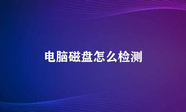 电脑磁盘怎么检测