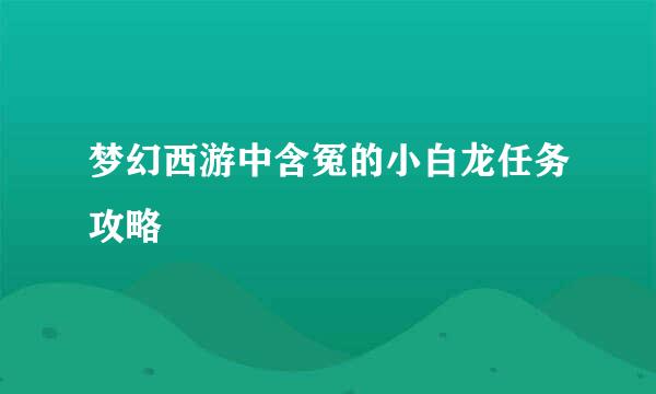 梦幻西游中含冤的小白龙任务攻略