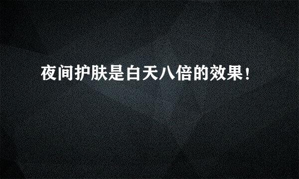 夜间护肤是白天八倍的效果！