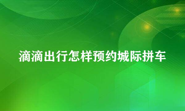 滴滴出行怎样预约城际拼车