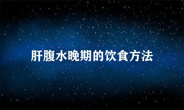 肝腹水晚期的饮食方法