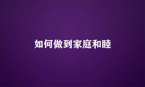 如何做到家庭和睦