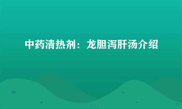 中药清热剂：龙胆泻肝汤介绍