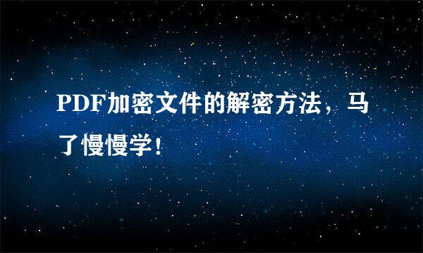 PDF加密文件的解密方法，马了慢慢学！