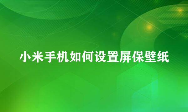 小米手机如何设置屏保壁纸