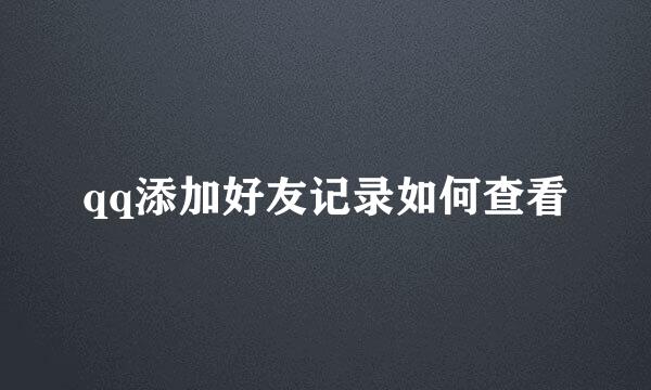 qq添加好友记录如何查看