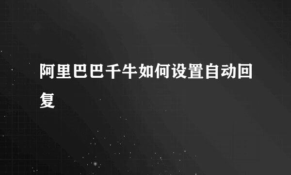 阿里巴巴千牛如何设置自动回复