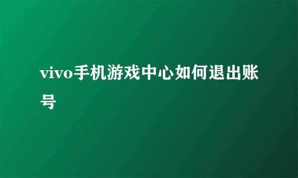 vivo手机游戏中心如何退出账号