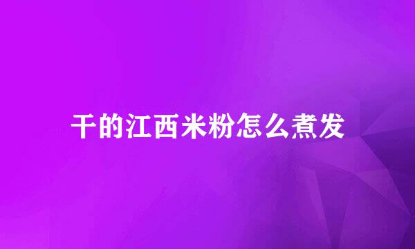 干的江西米粉怎么煮发