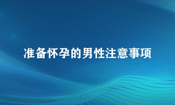 准备怀孕的男性注意事项