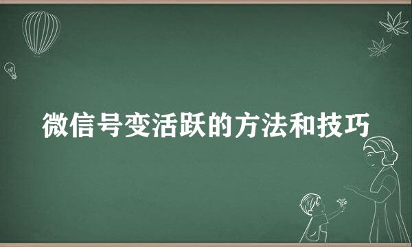 微信号变活跃的方法和技巧