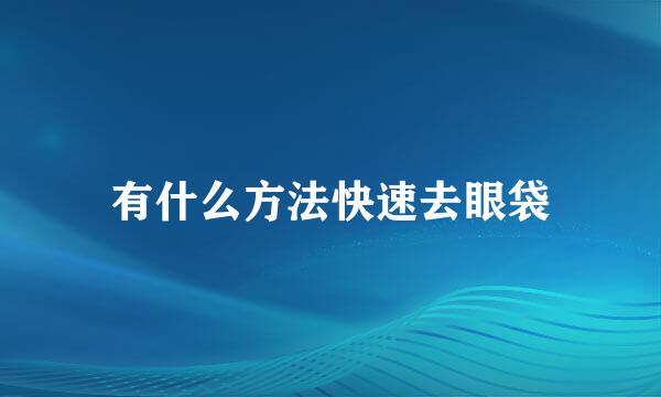 有什么方法快速去眼袋