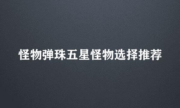怪物弹珠五星怪物选择推荐