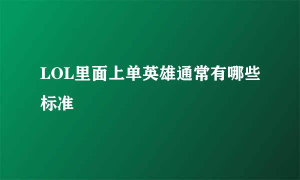 LOL里面上单英雄通常有哪些标准