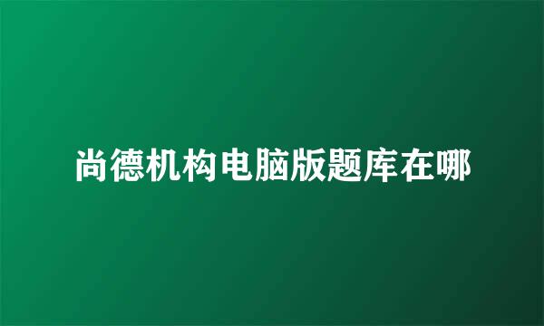尚德机构电脑版题库在哪