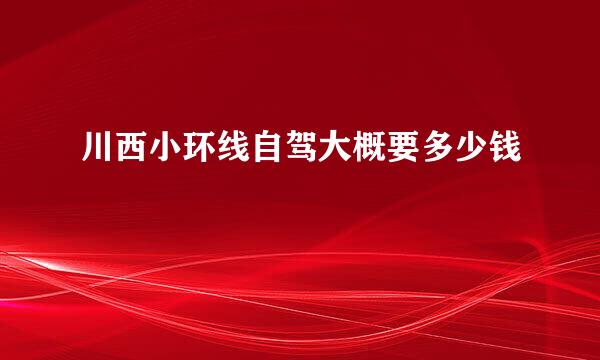 川西小环线自驾大概要多少钱