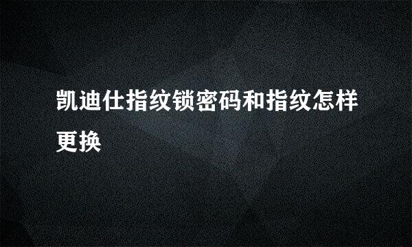 凯迪仕指纹锁密码和指纹怎样更换