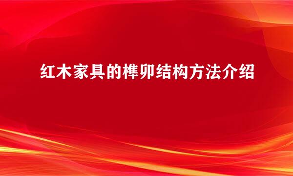 红木家具的榫卯结构方法介绍