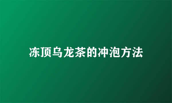 冻顶乌龙茶的冲泡方法