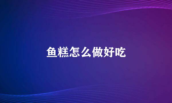 鱼糕怎么做好吃