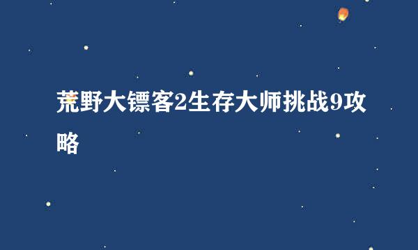荒野大镖客2生存大师挑战9攻略