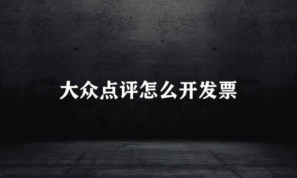 大众点评怎么开发票
