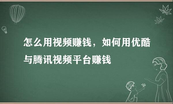 怎么用视频赚钱，如何用优酷与腾讯视频平台赚钱