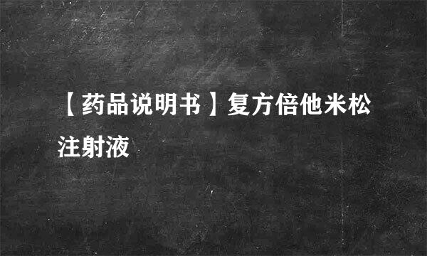 【药品说明书】复方倍他米松注射液