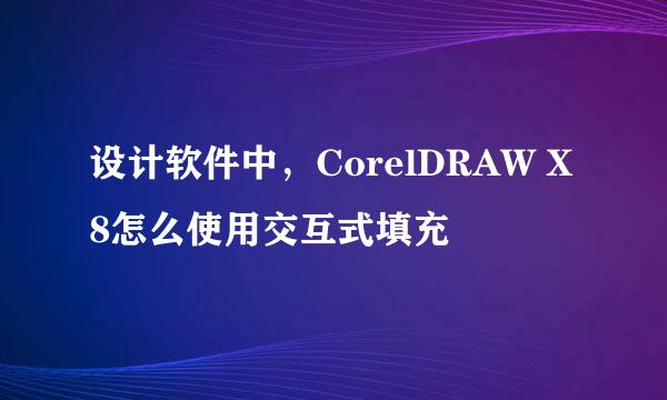 设计软件中，CorelDRAW X8怎么使用交互式填充