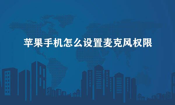 苹果手机怎么设置麦克风权限
